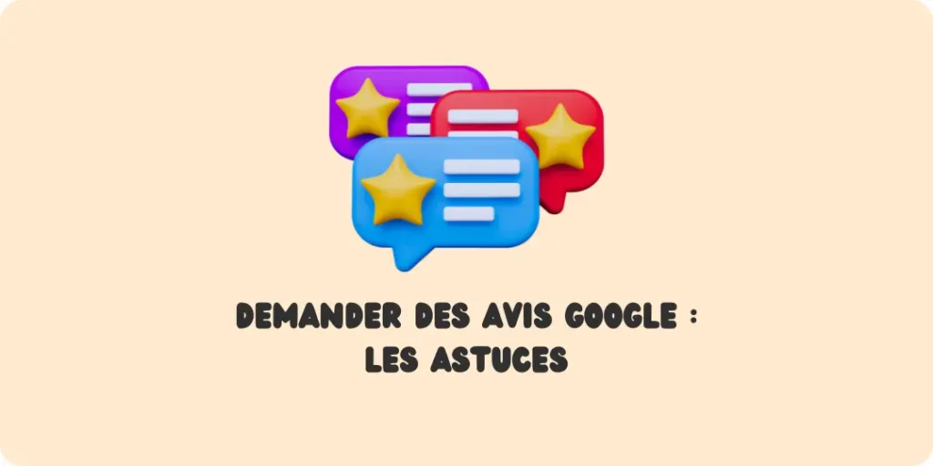 Demander des avis Google : Les astuces Comment demander avis Google Avis clients Seo local